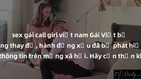 sex gái call girl việt nam Gái Việt bị quay lén trong phòng thay đồ, hành động xấu đã bị phát hiện và lộ thông tin trên mạng xã hội. Hãy cẩn thận khi thay đồ ở nơi công cộng!
