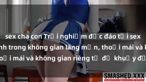 sex cha con Trải nghiệm độc đáo tại sex nhà nghỉ: ẩn mình trong không gian lãng mạn, thoải mái và không gian riêng tư để khuấy động tình ái.