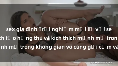 sex gia đình Trải nghiệm mới lạ với sex phòng tắm - Cách tạo hứng thú và kích thích mạnh mẽ trong không gian vô cùng gợi cảm và lãng mạn