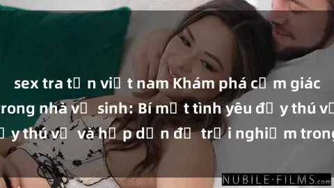 sex tra tấn việt nam Khám phá cảm giác mới mẻ với sex trong nhà vệ sinh: Bí mật tình yêu đầy thú vị và hấp dẫn để trải nghiệm trong đêm hôm nay!