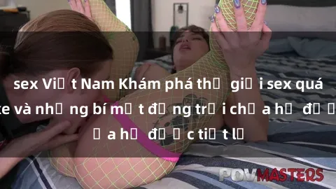 sex Việt Nam Khám phá thế giới sex quán karaoke và những bí mật động trời chưa hề được tiết lộ