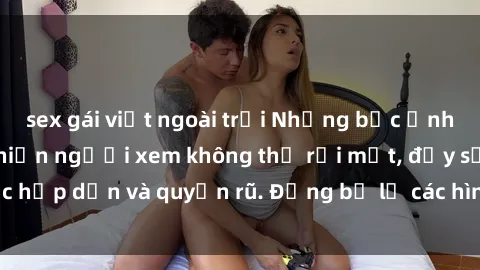 sex gái việt ngoài trời Những bức ảnh sexy tá gợi cảm khiến người xem không thể rời mắt, đầy sức hấp dẫn và quyến rũ. Đừng bỏ lỡ các hình ảnh nóng bỏng này!