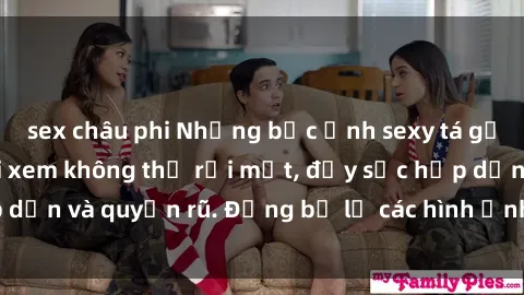 sex châu phi Những bức ảnh sexy tá gợi cảm khiến người xem không thể rời mắt, đầy sức hấp dẫn và quyến rũ. Đừng bỏ lỡ các hình ảnh nóng bỏng này!