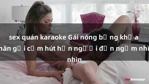 sex quán karaoke Gái nóng bỏng khỏa thân gợi cảm hút hồn người đến ngắm nhìn