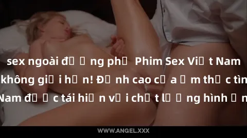 sex ngoài đường phố Phim Sex Việt Nam HD - Xem ngay và không giới hạn! Đỉnh cao của ẩm thực tình dục Việt Nam được tái hiện với chất lượng hình ảnh sắc nét. Hãy thưởng thức ngay!