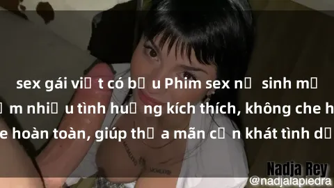 sex gái việt có bầu Phim sex nữ sinh mới nhất: Trải nghiệm nhiều tình huống kích thích, không che hoàn toàn, giúp thỏa mãn cơn khát tình dục của các bạn trẻ