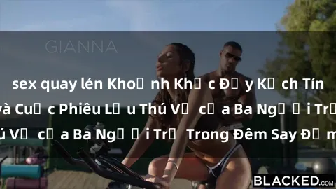 sex quay lén Khoảnh Khắc Đầy Kịch Tính: Sex  Việt Nam và Cuộc Phiêu Lưu Thú Vị của Ba Người Trẻ Trong Đêm Say Đắm