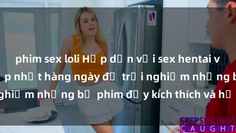 phim sex loli Hấp dẫn với sex hentai vietsub mới nhất, cập nhật hàng ngày để trải nghiệm những bộ phim đầy kích thích và hấp dẫn.