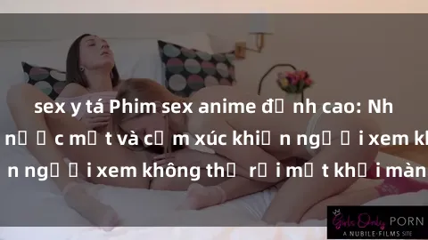 sex y tá Phim sex anime đỉnh cao: Những tác phẩm đầy nước mắt và cảm xúc khiến người xem không thể rời mắt khỏi màn hình