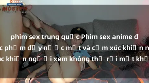 phim sex trung quốc Phim sex anime đỉnh cao: Những tác phẩm đầy nước mắt và cảm xúc khiến người xem không thể rời mắt khỏi màn hình